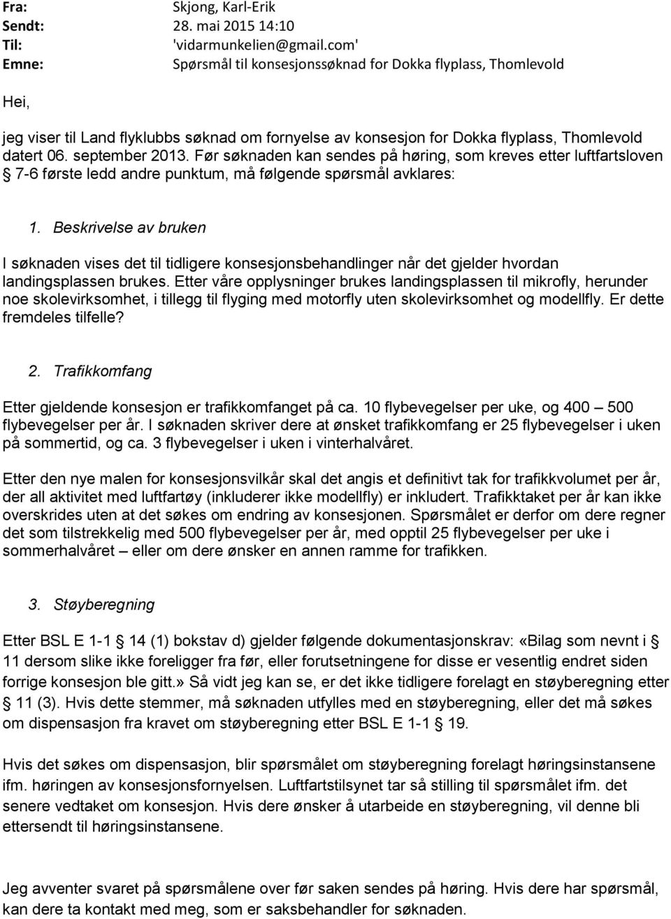 Før søknaden kan sendes på høring, som kreves etter luftfartsloven 7-6 første ledd andre punktum, må følgende spørsmål avklares: 1.