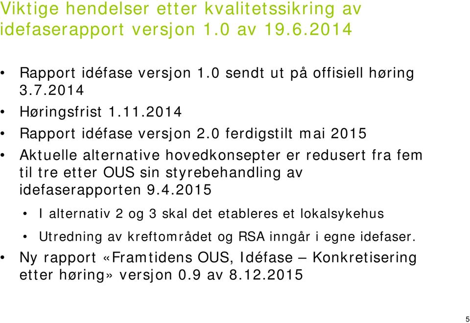 0 ferdigstilt mai 2015 Aktuelle alternative hovedkonsepter er redusert fra fem til tre etter OUS sin styrebehandling av idefaserapporten