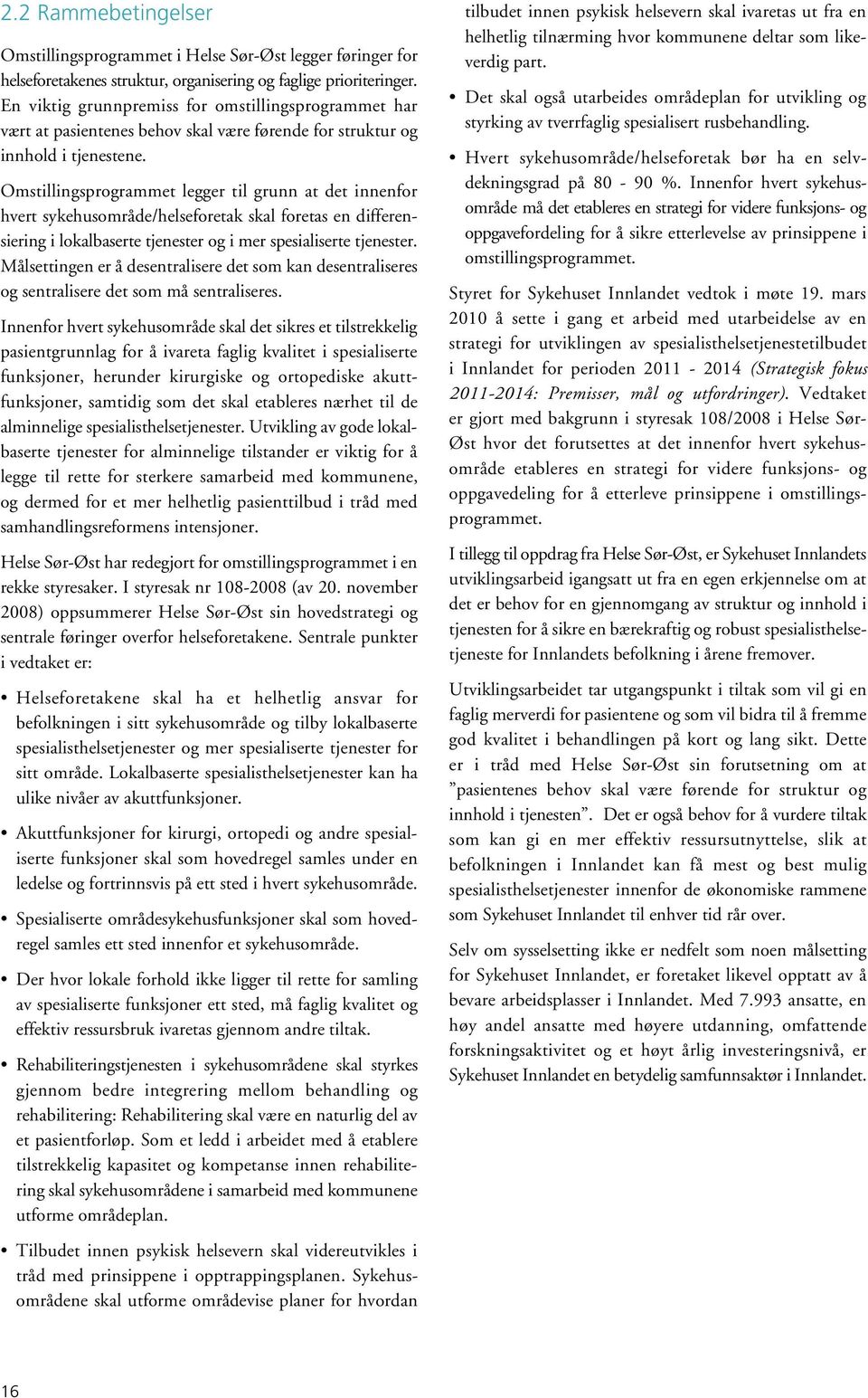 Omstillingsprogrammet legger til grunn at det innenfor hvert sykehusområde/helseforetak skal foretas en differensiering i lokalbaserte tjenester og i mer spesialiserte tjenester.