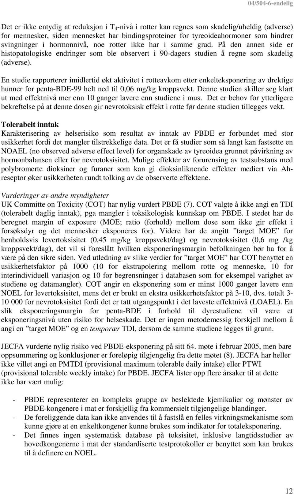 En studie rapporterer imidlertid økt aktivitet i rotteavkom etter enkelteksponering av drektige hunner for penta-bde-99 helt ned til 0,06 mg/kg kroppsvekt.