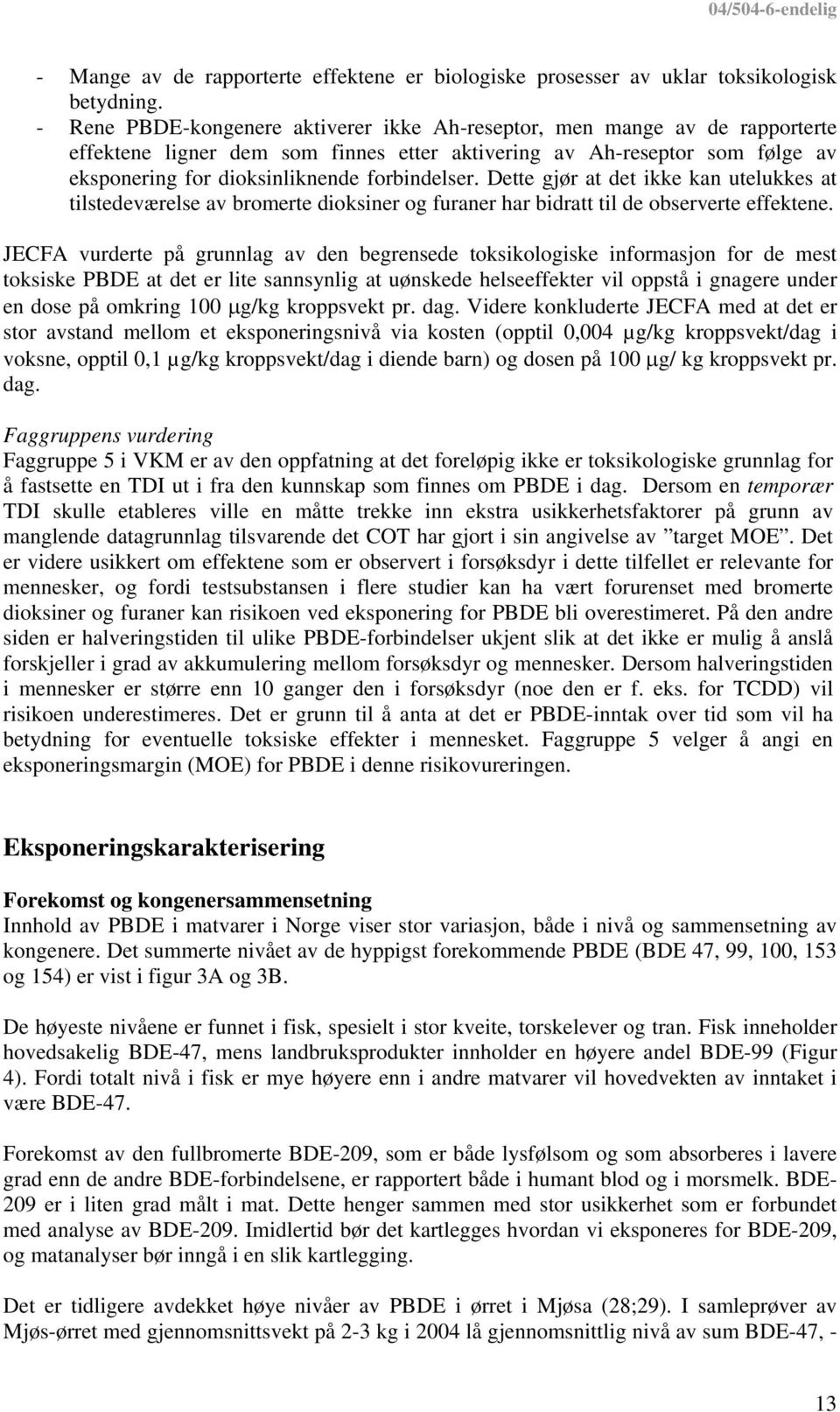 Dette gjør at det ikke kan utelukkes at tilstedeværelse av bromerte dioksiner og furaner har bidratt til de observerte effektene.