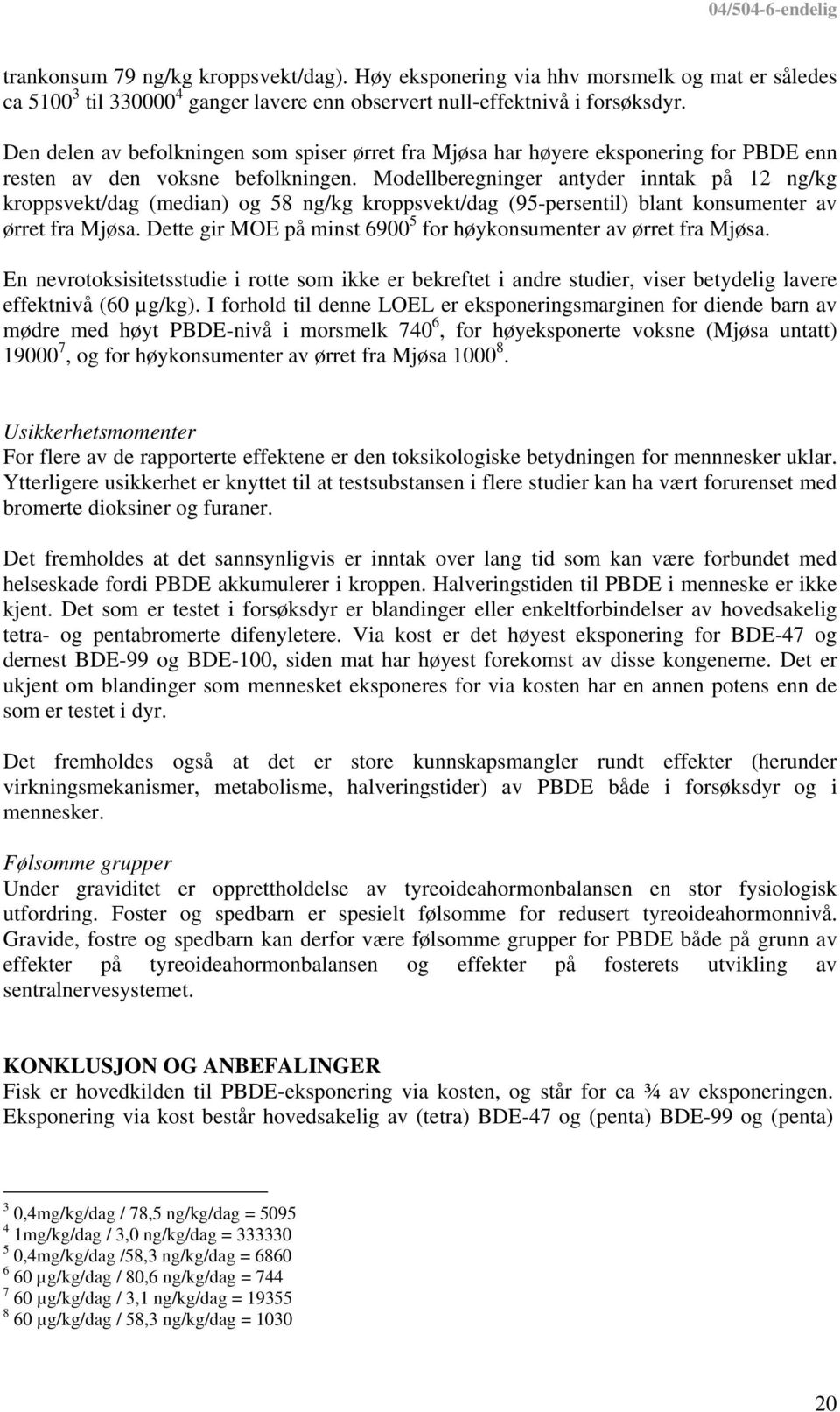 Modellberegninger antyder inntak på 12 ng/kg kroppsvekt/dag (median) og 58 ng/kg kroppsvekt/dag (95-persentil) blant konsumenter av ørret fra Mjøsa.