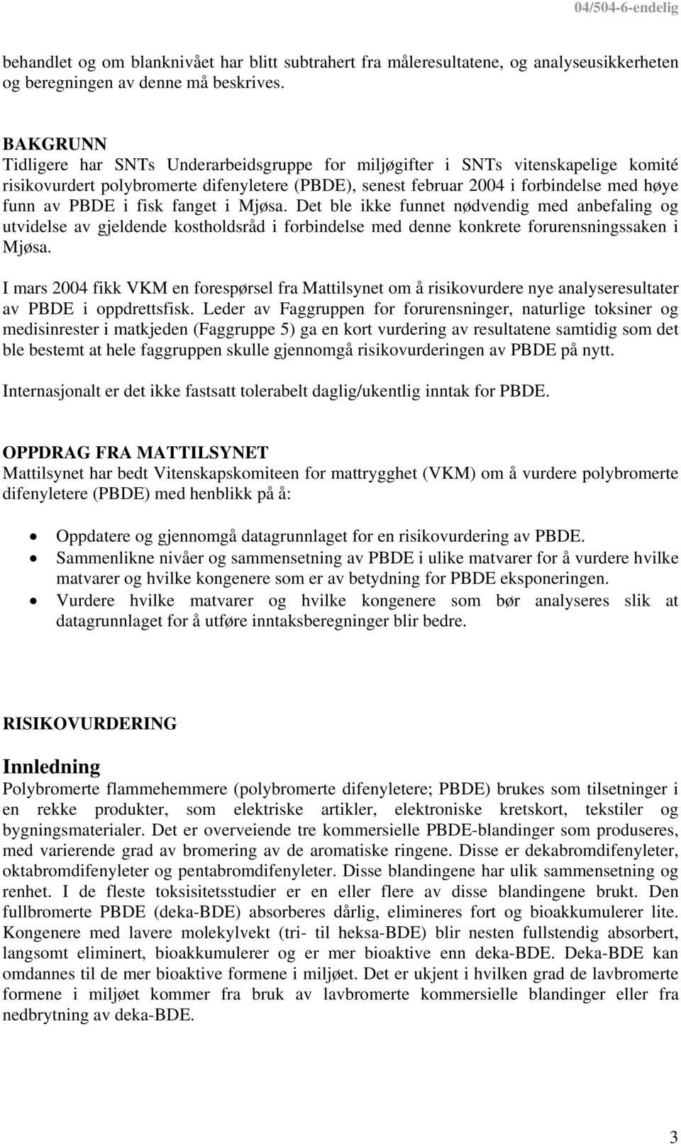 fisk fanget i Mjøsa. Det ble ikke funnet nødvendig med anbefaling og utvidelse av gjeldende kostholdsråd i forbindelse med denne konkrete forurensningssaken i Mjøsa.