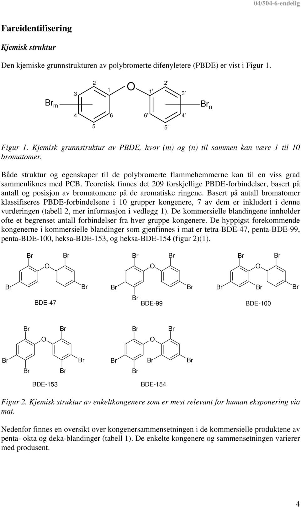 Teoretisk finnes det 209 forskjellige PBDE-forbindelser, basert på antall og posisjon av bromatomene på de aromatiske ringene.