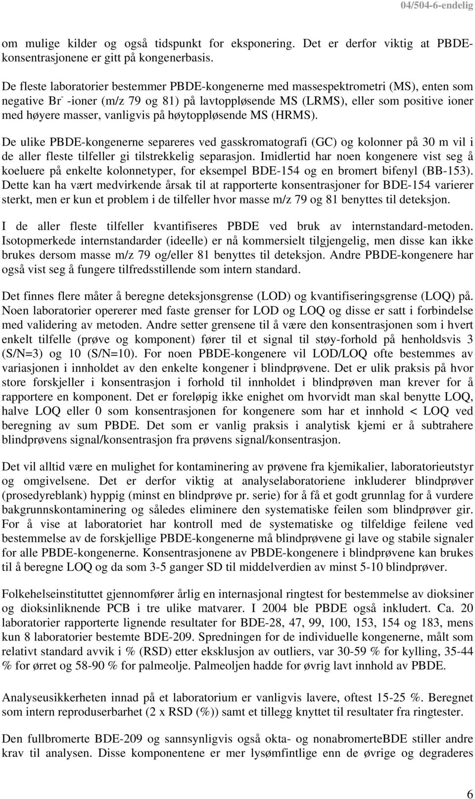 vanligvis på høytoppløsende MS (HRMS). De ulike PBDE-kongenerne separeres ved gasskromatografi (GC) og kolonner på 30 m vil i de aller fleste tilfeller gi tilstrekkelig separasjon.