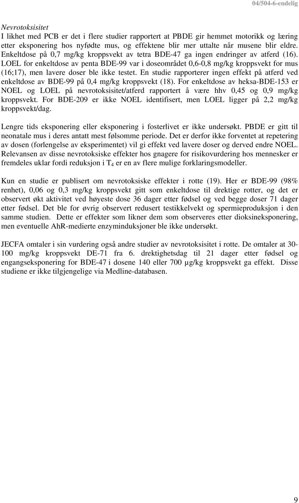 LOEL for enkeltdose av penta BDE-99 var i doseområdet 0,6-0,8 mg/kg kroppsvekt for mus (16;17), men lavere doser ble ikke testet.