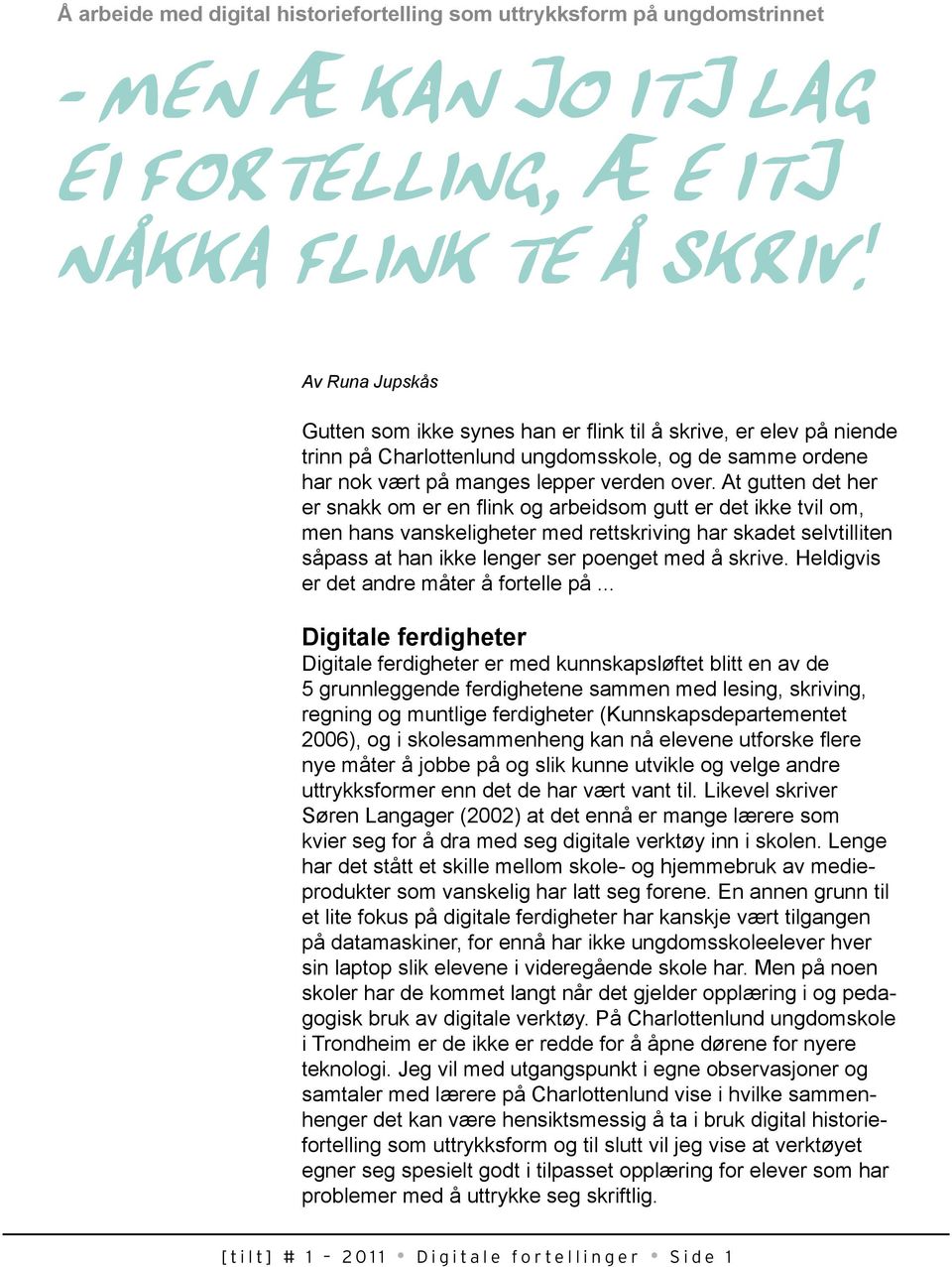 At gutten det her er snakk om er en flink og arbeidsom gutt er det ikke tvil om, men hans vanskeligheter med rettskriving har skadet selvtilliten såpass at han ikke lenger ser poenget med å skrive.