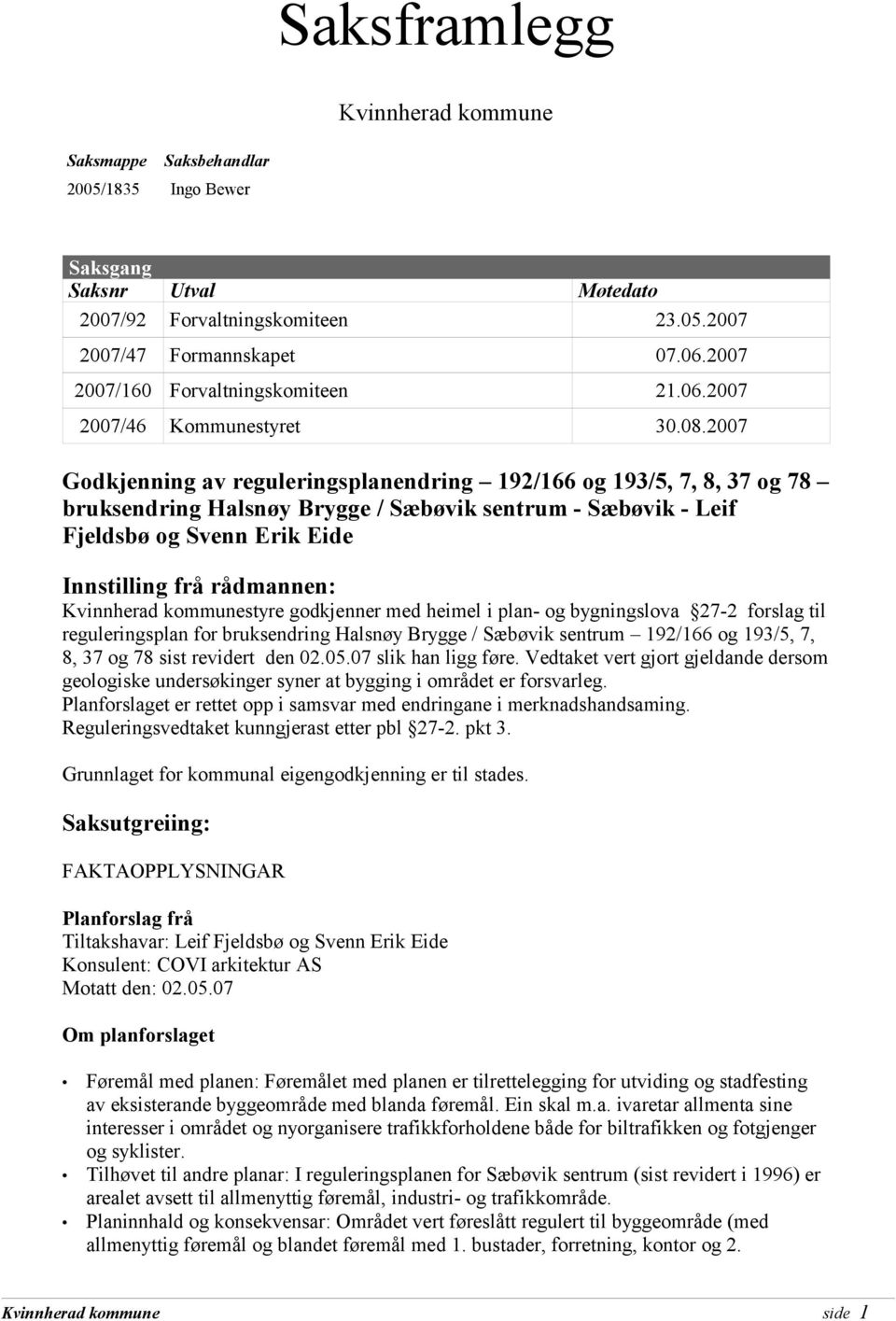 37 og 78 sist revidert den 02.05.07 slik han ligg føre. Vedtaket vert gjort gjeldande dersom geologiske undersøkinger syner at bygging i området er forsvarleg.