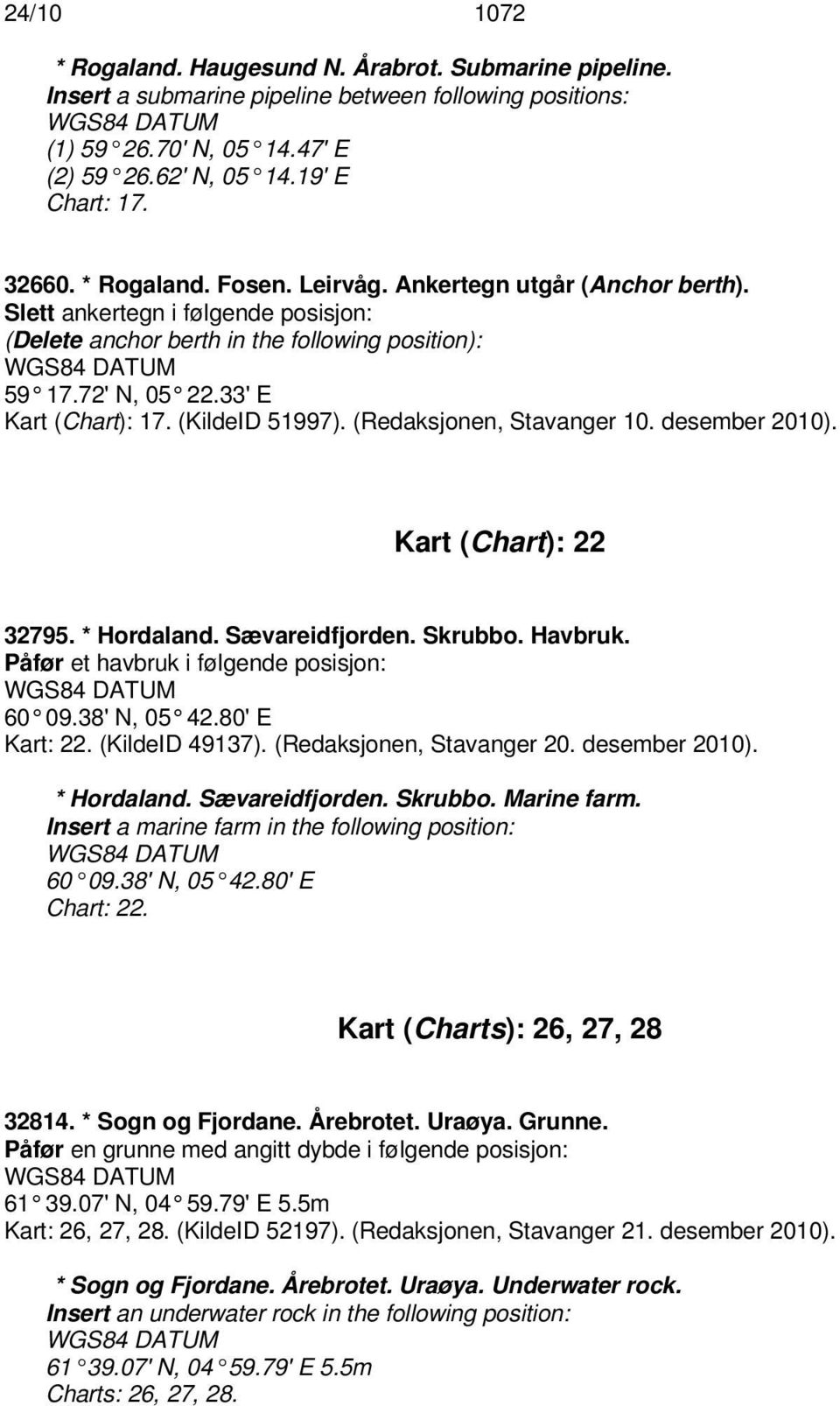 (KildeID 51997). (Redaksjonen, Stavanger 10. desember 2010). Kart (Chart): 22 32795. * Hordaland. Sævareidfjorden. Skrubbo. Havbruk. Påfør et havbruk i følgende posisjon: 60 09.38' N, 05 42.