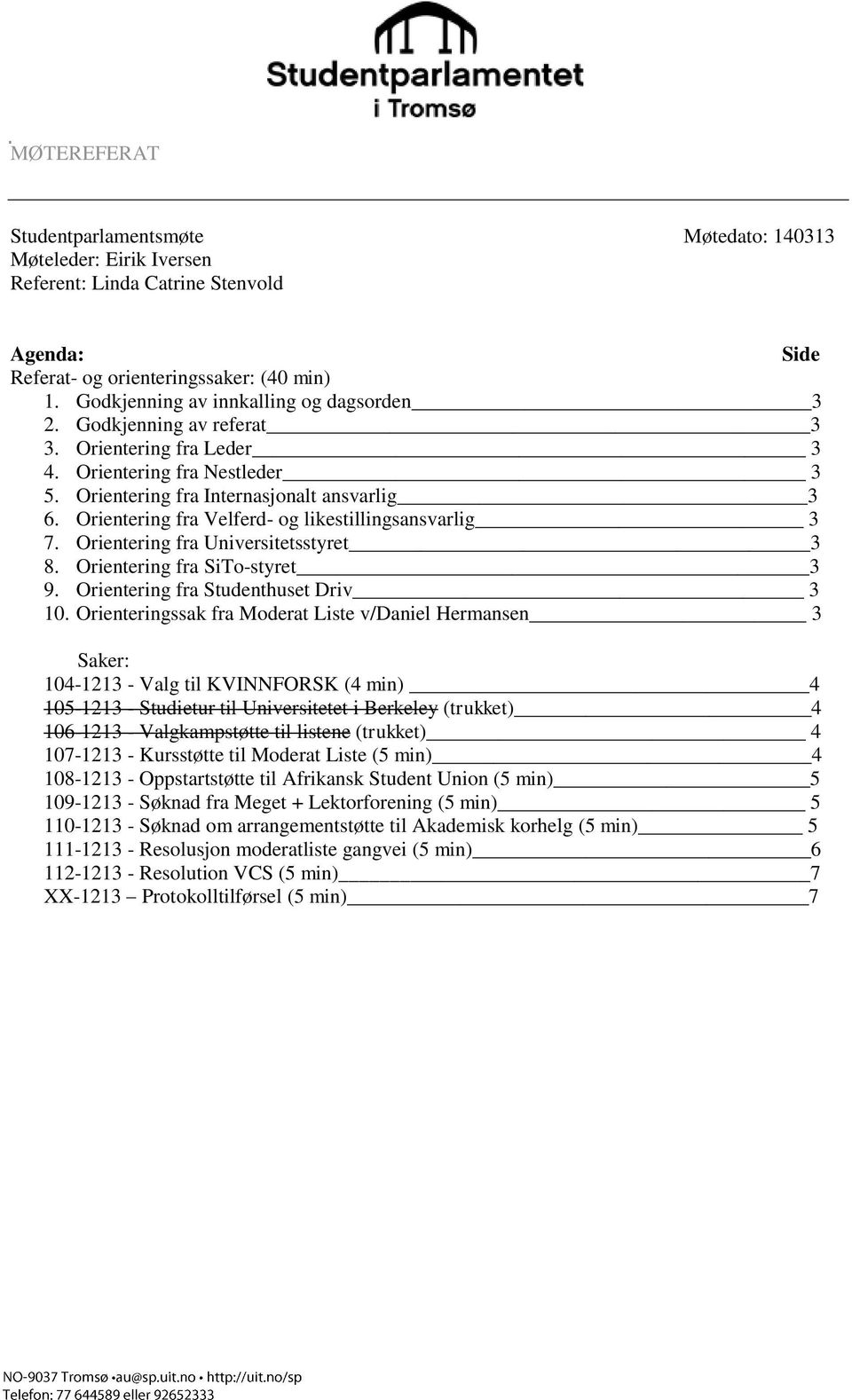 Orientering fra Velferd- og likestillingsansvarlig 3 7. Orientering fra Universitetsstyret 3 8. Orientering fra SiTo-styret 3 9. Orientering fra Studenthuset Driv 3 10.