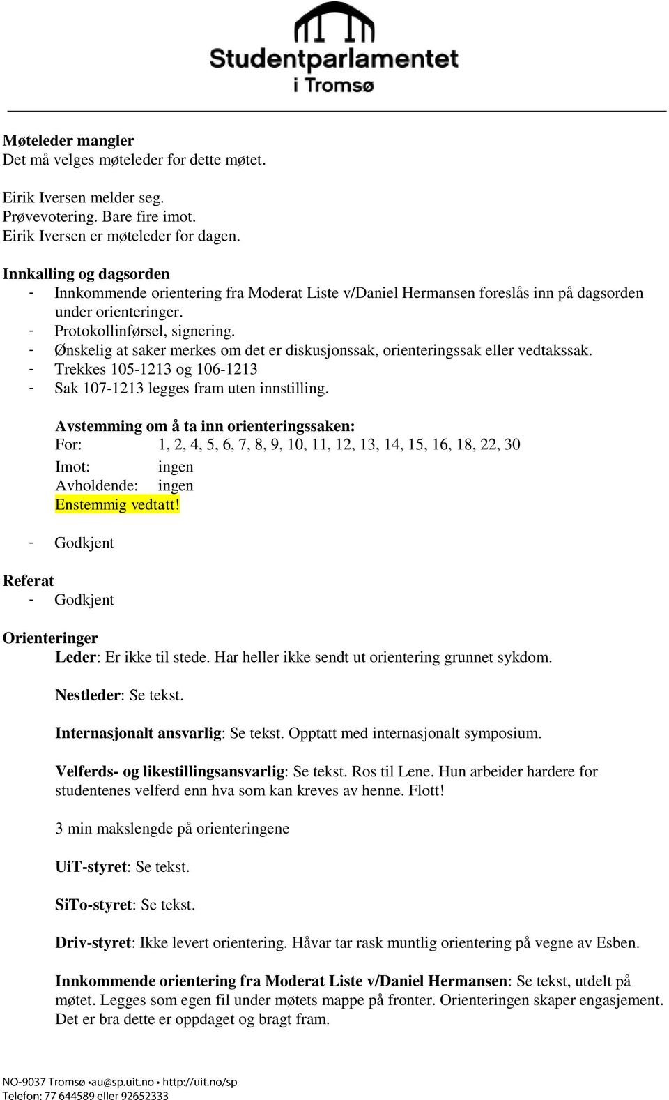 Ønskelig at saker merkes om det er diskusjonssak, orienteringssak eller vedtakssak. Trekkes 105-1213 og 106-1213 Sak 107-1213 legges fram uten innstilling.