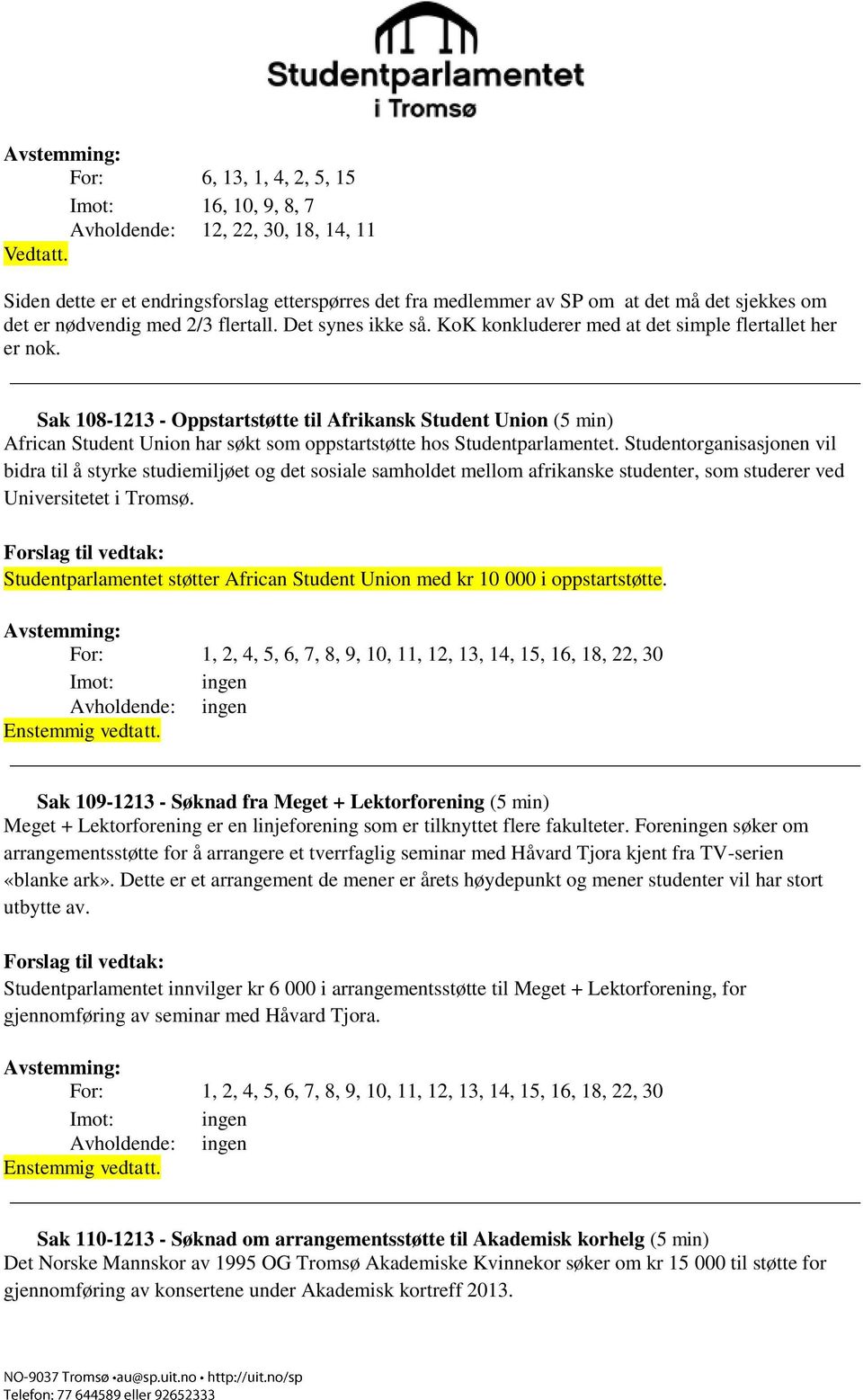 KoK konkluderer med at det simple flertallet her er nok. Sak 108-1213 - Oppstartstøtte til Afrikansk Student Union (5 min) African Student Union har søkt som oppstartstøtte hos Studentparlamentet.