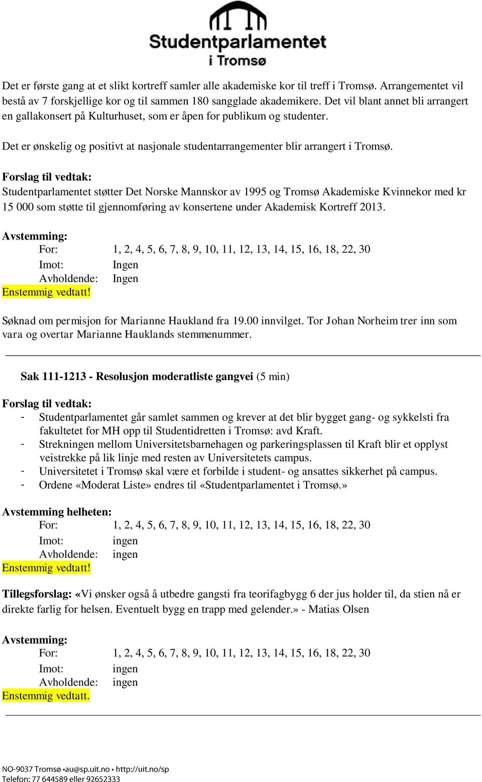 Studentparlamentet støtter Det Norske Mannskor av 1995 og Tromsø Akademiske Kvinnekor med kr 15 000 som støtte til gjennomføring av konsertene under Akademisk Kortreff 2013.