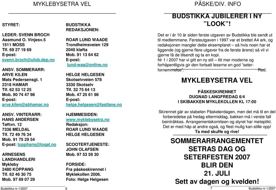 no ARNESENS LANDHANDLERI Mykleby 2480 KOPPANG Tlf. 62 46 30 75 Mob. 97 69 07 29 Budstikka nr.1/2007 6 BUDSTIKKA REDAKSJONEN: ROAR LUND WAADE Trondheimsveien 129 2040 kløfta Mob.