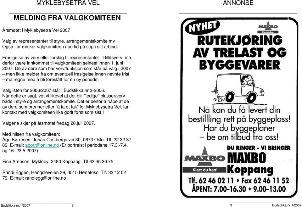 De av dere som har verv/funksjon som står på valg i 2007 men ikke melder fra om eventuell frasigelse innen nevnte frist må regne med å bli foreslått for en ny periode.