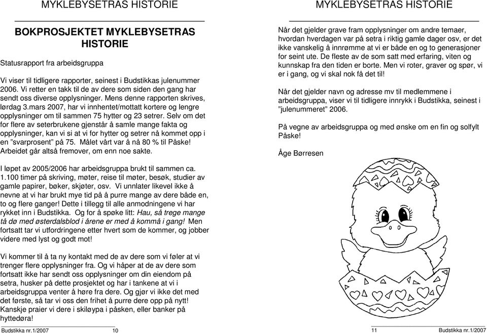 mars 2007, har vi innhentet/mottatt kortere og lengre opplysninger om til sammen 75 hytter og 23 setrer.