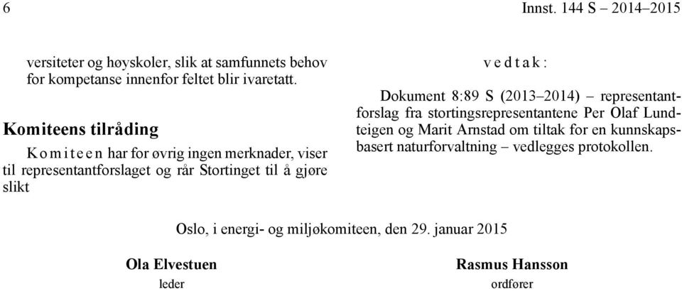 vedtak: Dokument 8:89 S (2013 2014) representantforslag fra stortingsrepresentantene Per Olaf Lundteigen og Marit Arnstad om tiltak for