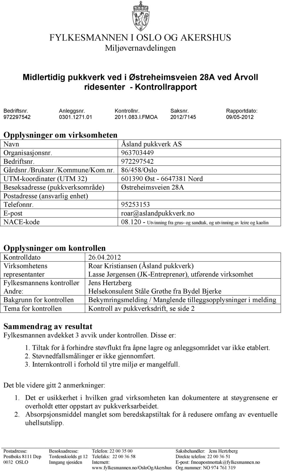 963703449 Bedriftsnr. 972297542 Gårdsnr./Bruksnr./Kommune/Kom.nr. 86/458/Oslo UTM-koordinater (UTM 32) 601390 Øst - 6647381 Nord Besøksadresse (pukkverksområde) Østreheimsveien 28A Postadresse (ansvarlig enhet) Telefonnr.