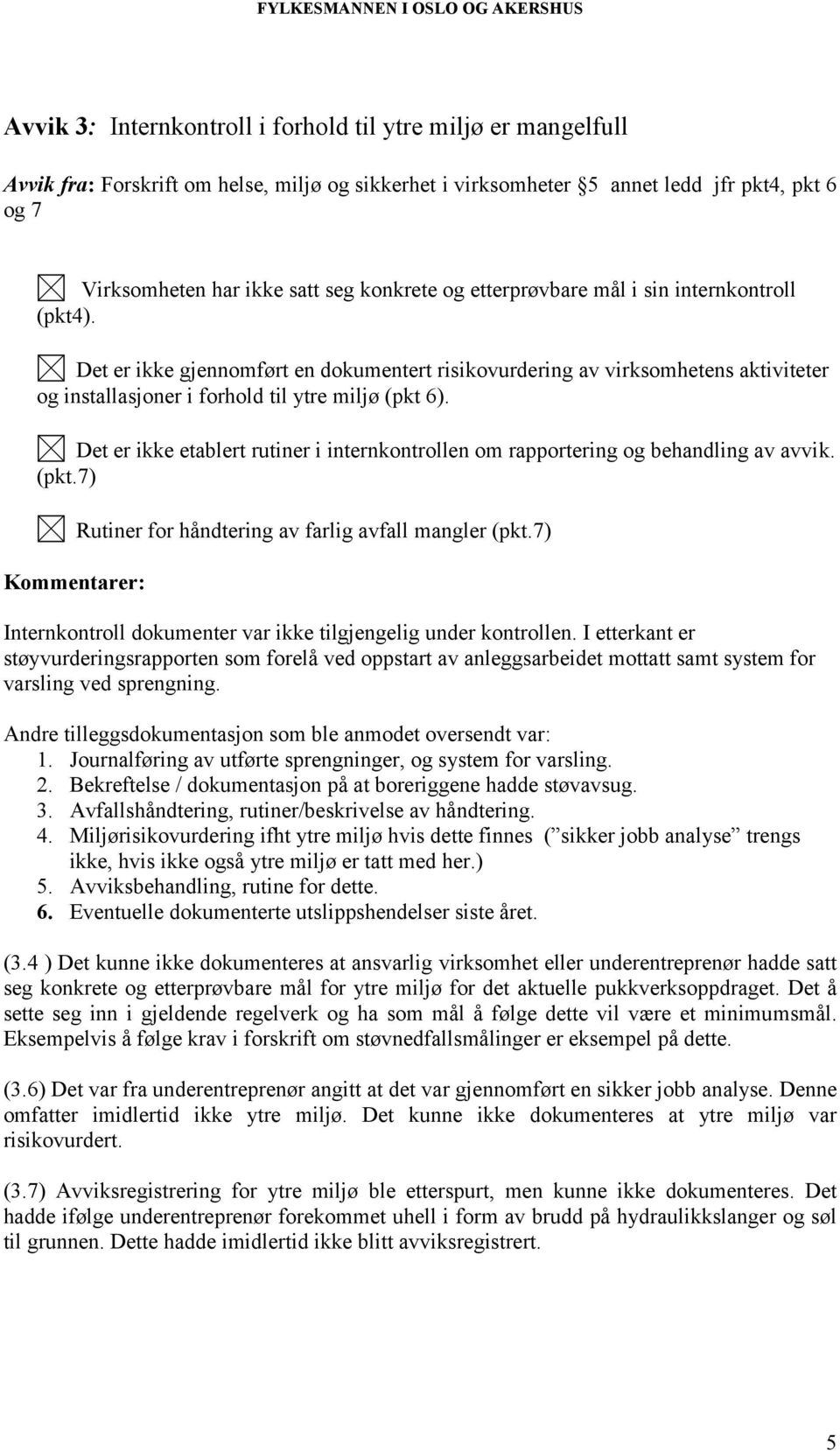 Det er ikke etablert rutiner i internkontrollen om rapportering og behandling av avvik. (pkt.7) Rutiner for håndtering av farlig avfall mangler (pkt.