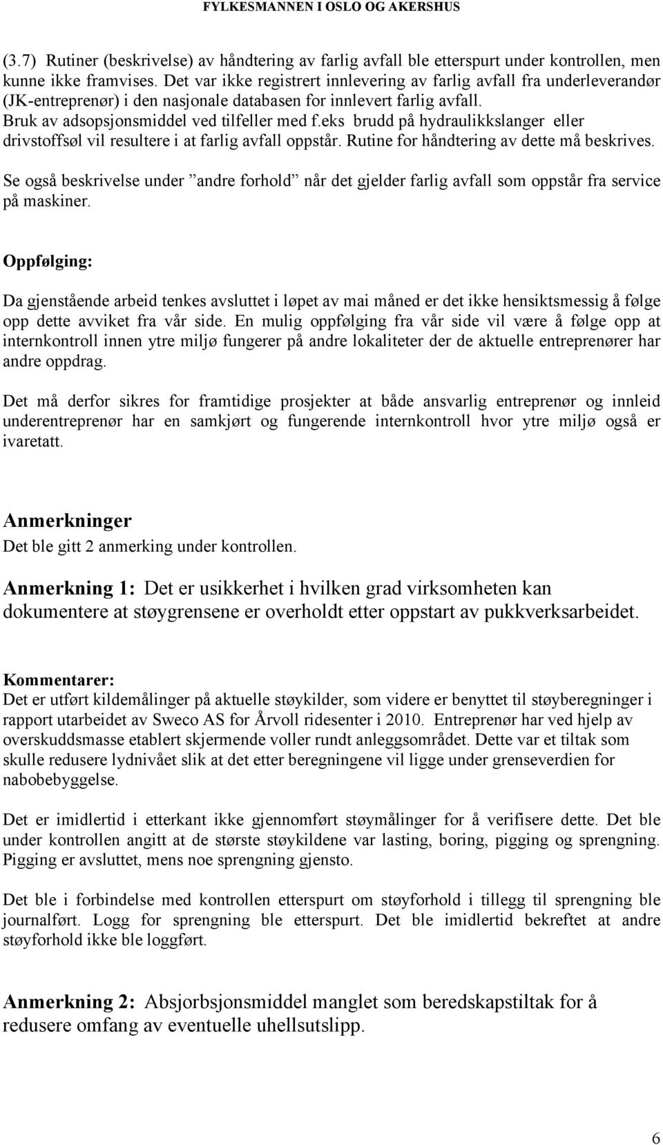 eks brudd på hydraulikkslanger eller drivstoffsøl vil resultere i at farlig avfall oppstår. Rutine for håndtering av dette må beskrives.