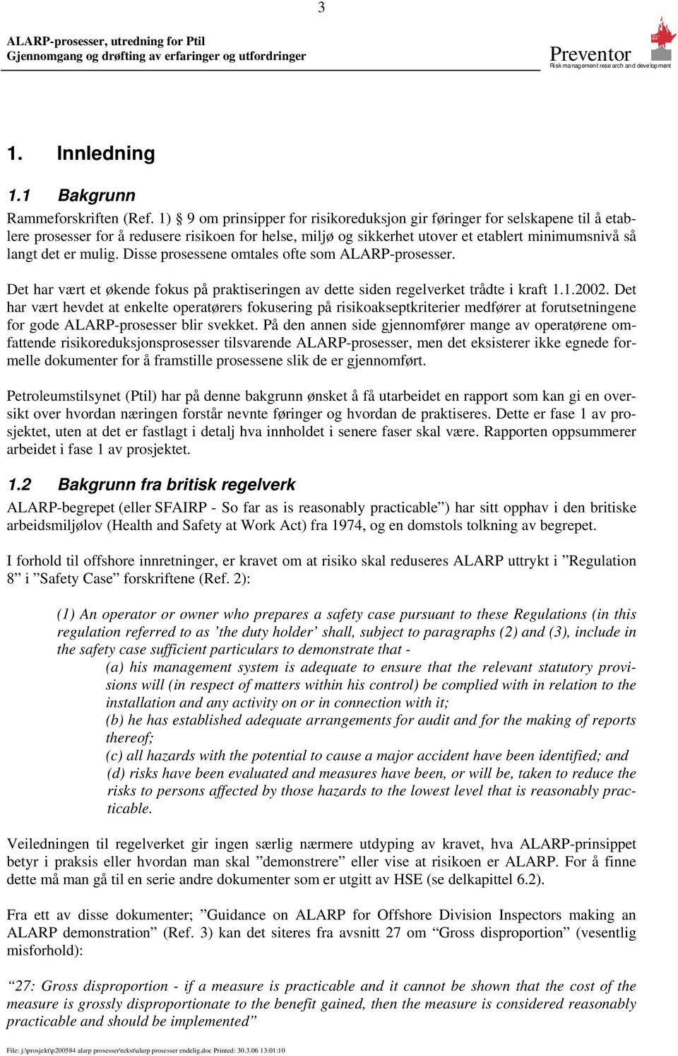 Disse prosessene omtales ofte som ALARP-prosesser. Det har vært et økende fokus på praktiseringen av dette siden regelverket trådte i kraft 1.1.2002.