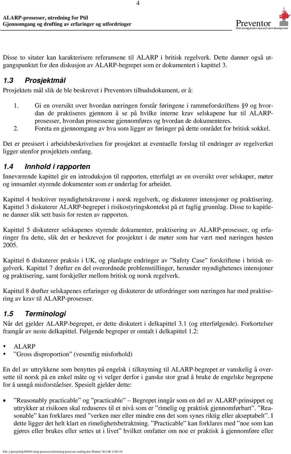 Gi en oversikt over hvordan næringen forstår føringene i rammeforskriftens 9 og hvordan de praktiseres gjennom å se på hvilke interne krav selskapene har til ALARPprosesser, hvordan prosessene