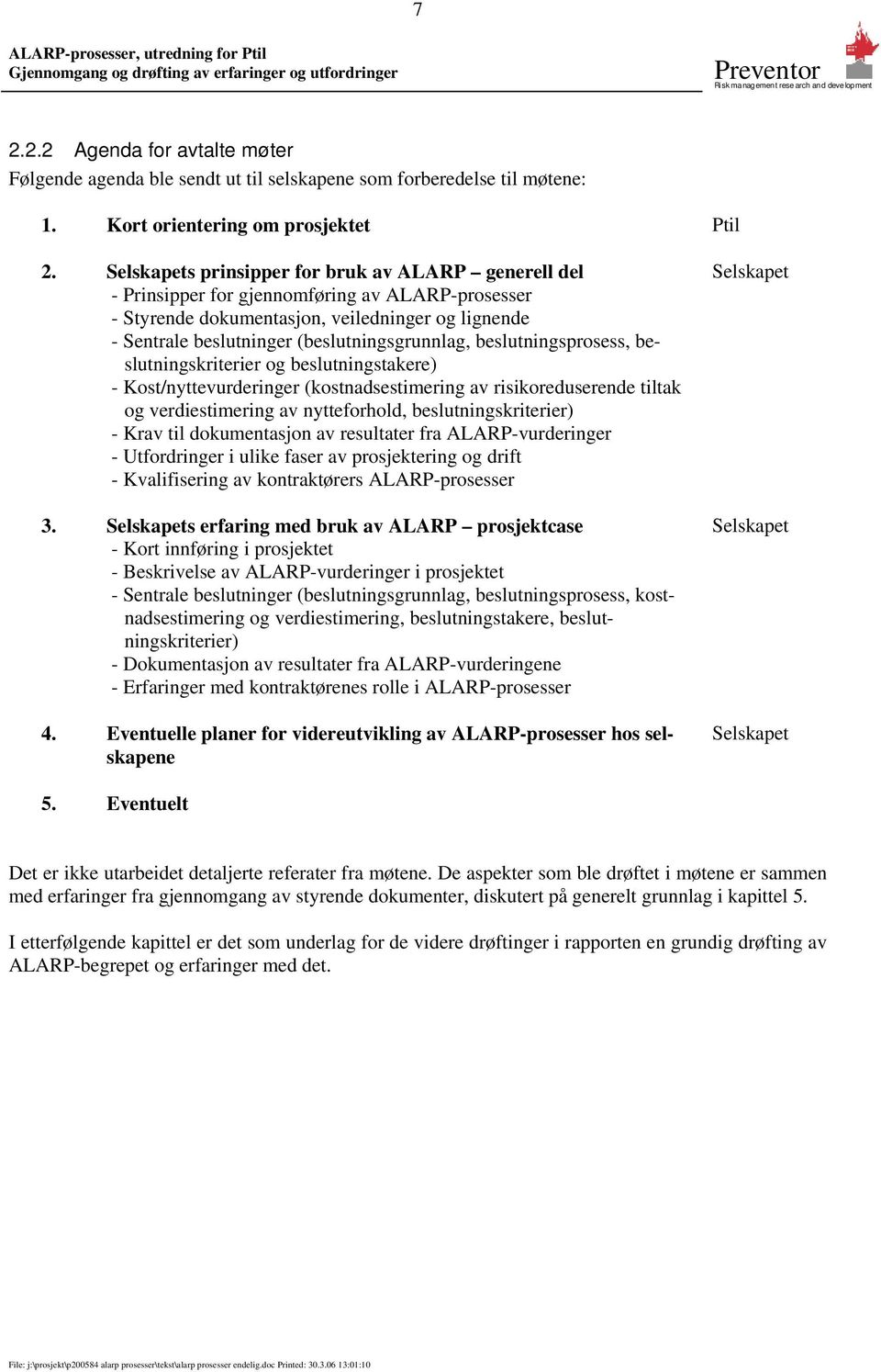 beslutningsprosess, beslutningskriterier og beslutningstakere) - Kost/nyttevurderinger (kostnadsestimering av risikoreduserende tiltak og verdiestimering av nytteforhold, beslutningskriterier) - Krav