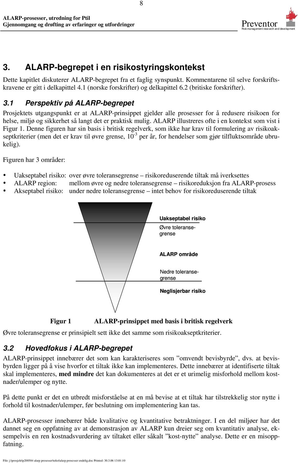 1 Perspektiv på ALARP-begrepet Prosjektets utgangspunkt er at ALARP-prinsippet gjelder alle prosesser for å redusere risikoen for helse, miljø og sikkerhet så langt det er praktisk mulig.