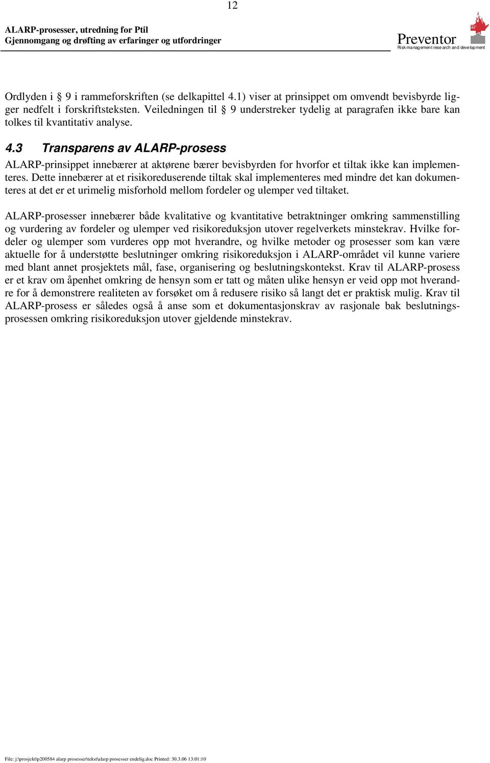 3 Transparens av ALARP-prosess ALARP-prinsippet innebærer at aktørene bærer bevisbyrden for hvorfor et tiltak ikke kan implementeres.
