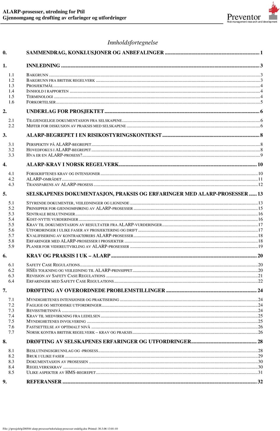 ALARP-BEGREPET I EN RISIKOSTYRINGSKONTEKST... 8 3.1 PERSPEKTIV PÅ ALARP-BEGREPET...8 3.2 HOVEDFOKUS I ALARP-BEGREPET...8 3.3 HVA ER EN ALARP-PROSESS?...9 4. ALARP-KRAV I NORSK REGELVERK... 10 4.