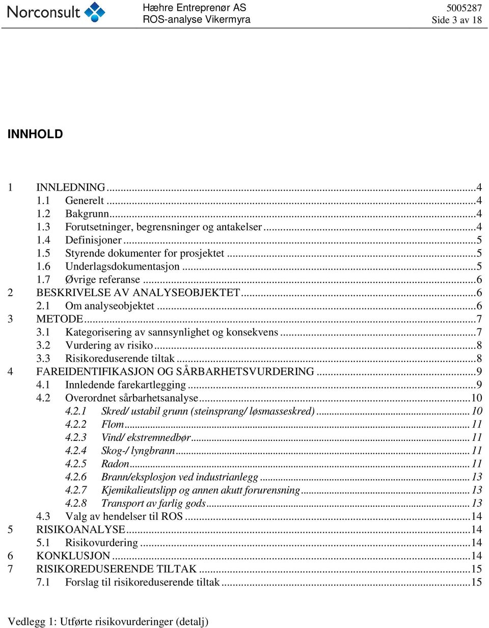 3 Risikoreduserende tiltak...8 4 FAREIDENTIFIKASJON OG SÅRBARHETSVURDERING...9 4.1 Innledende farekartlegging...9 4.2 Overordnet sårbarhetsanalyse...10 4.2.1 Skred/ ustabil grunn (steinsprang/ løsmasseskred).