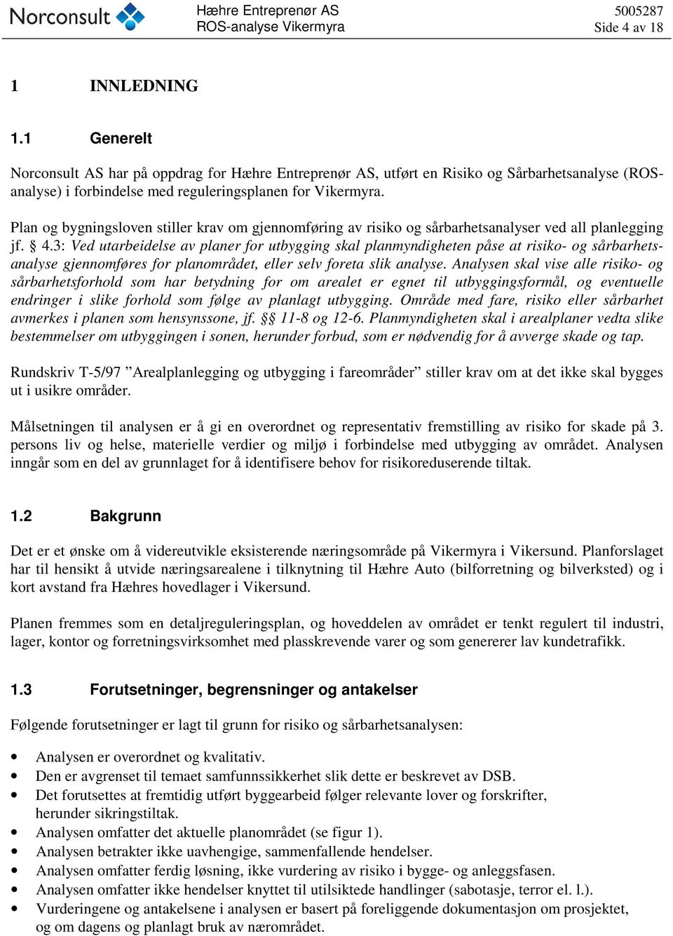 3: Ved utarbeidelse av planer for utbygging skal planmyndigheten påse at risiko- og sårbarhetsanalyse gjennomføres for planområdet, eller selv foreta slik analyse.