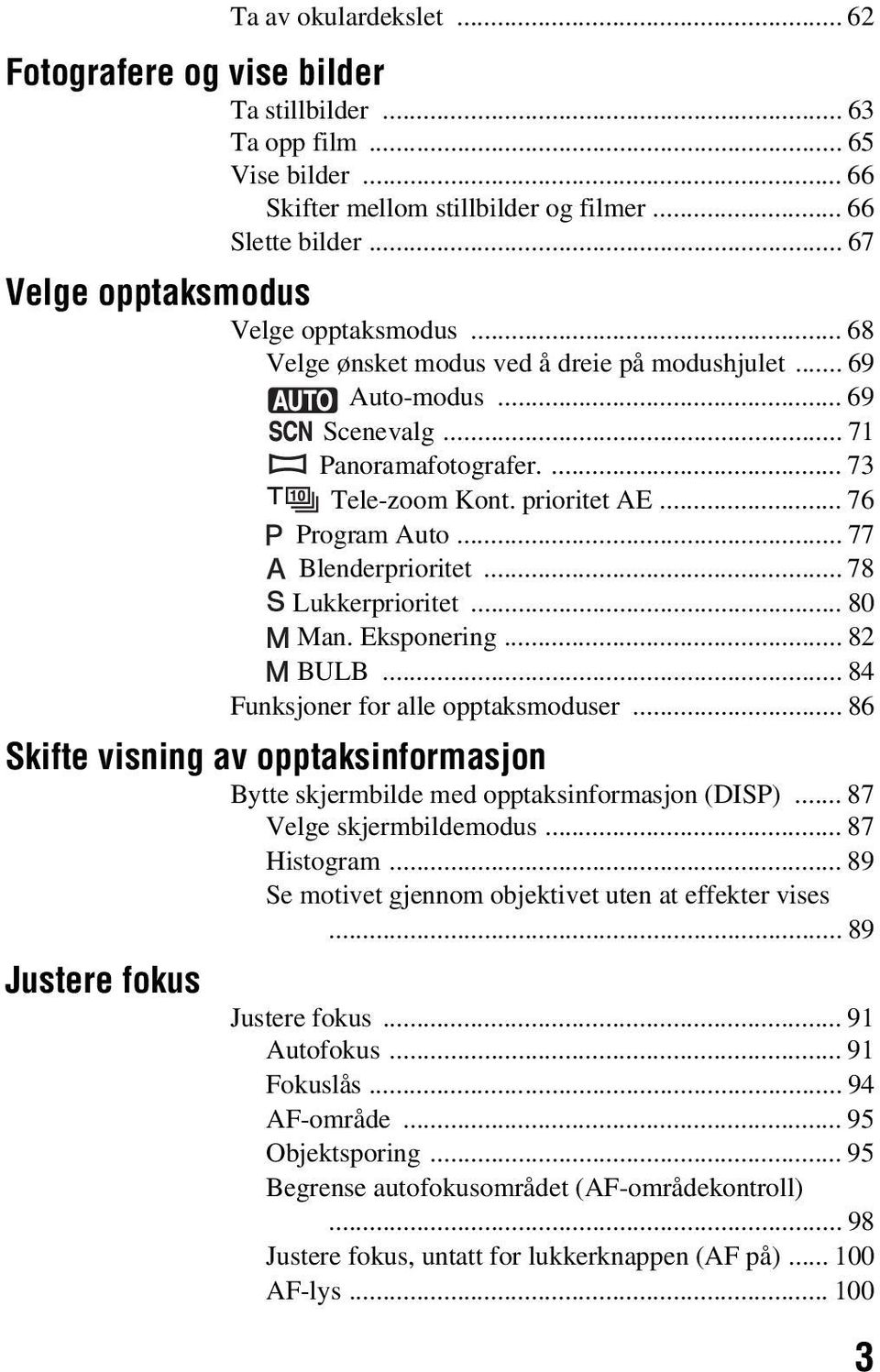 .. 76 Program Auto... 77 Blenderprioritet... 78 Lukkerprioritet... 80 Man. Eksponering... 82 BULB... 84 Funksjoner for alle opptaksmoduser.