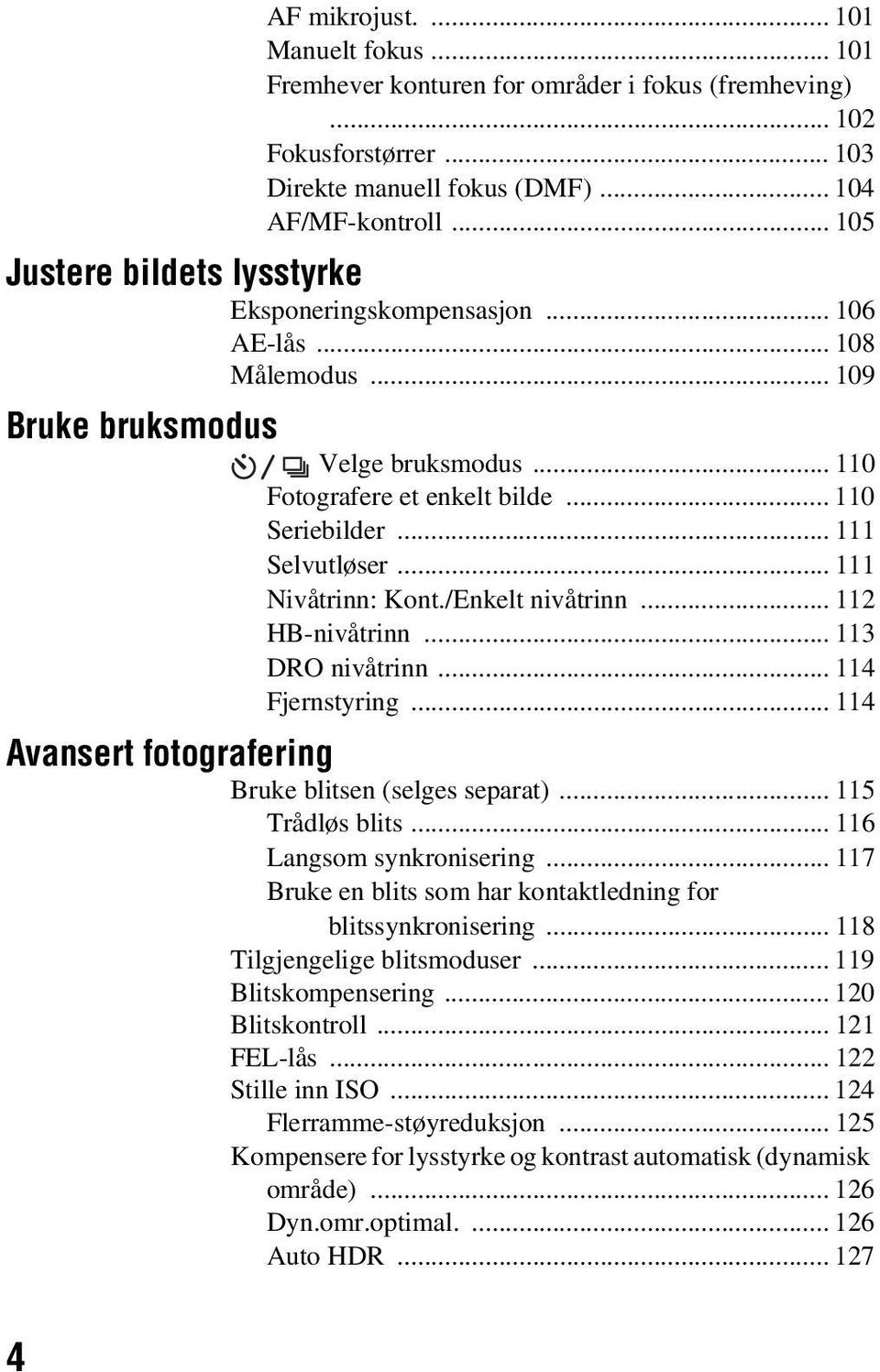 .. 111 Selvutløser... 111 Nivåtrinn: Kont./Enkelt nivåtrinn... 112 HB-nivåtrinn... 113 DRO nivåtrinn... 114 Fjernstyring... 114 Avansert fotografering Bruke blitsen (selges separat).