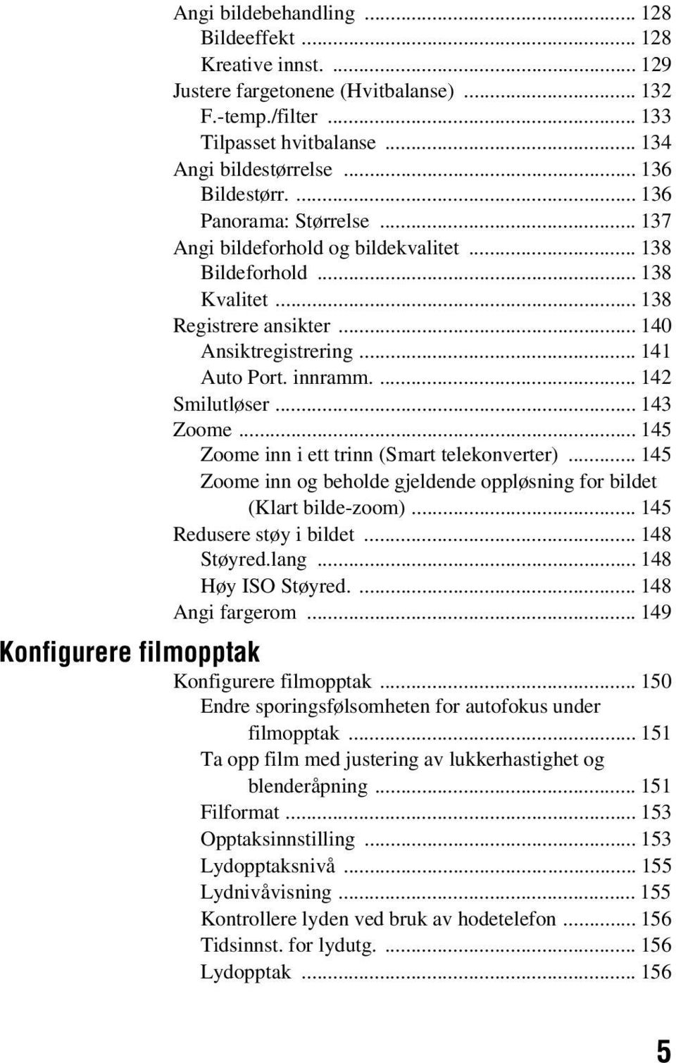 ... 142 Smilutløser... 143 Zoome... 145 Zoome inn i ett trinn (Smart telekonverter)... 145 Zoome inn og beholde gjeldende oppløsning for bildet (Klart bilde-zoom)... 145 Redusere støy i bildet.