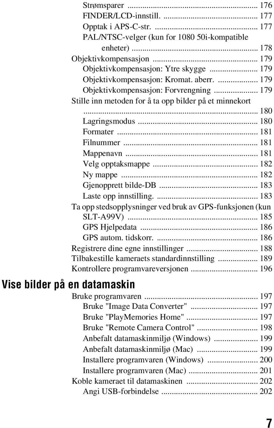 .. 181 Mappenavn... 181 Velg opptaksmappe... 182 Ny mappe... 182 Gjenopprett bilde-db... 183 Laste opp innstilling.... 183 Ta opp stedsopplysninger ved bruk av GPS-funksjonen (kun SLT-A99V).