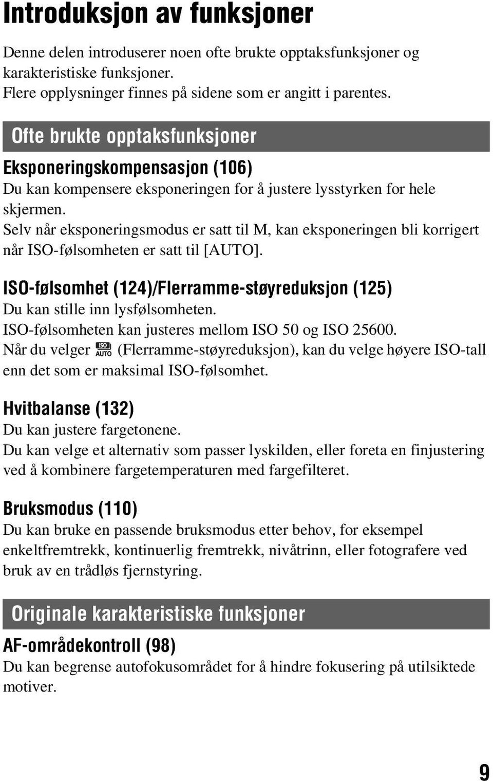 Selv når eksponeringsmodus er satt til M, kan eksponeringen bli korrigert når ISO-følsomheten er satt til [AUTO]. ISO-følsomhet (124)/Flerramme-støyreduksjon (125) Du kan stille inn lysfølsomheten.