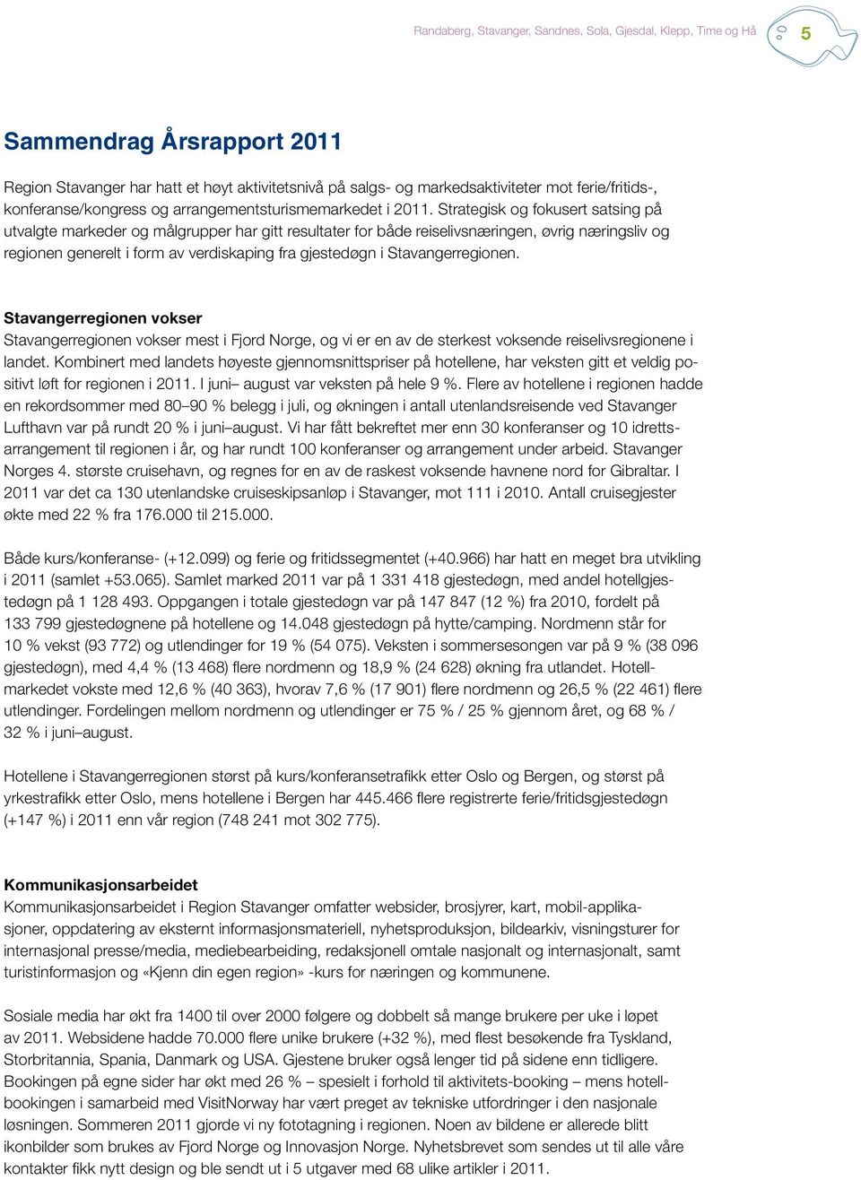 Stavangerregionen. Stavangerregionen vokser Stavangerregionen vokser mest i Fjord Norge, og vi er en av de sterkest voksende reiselivsregionene i landet.
