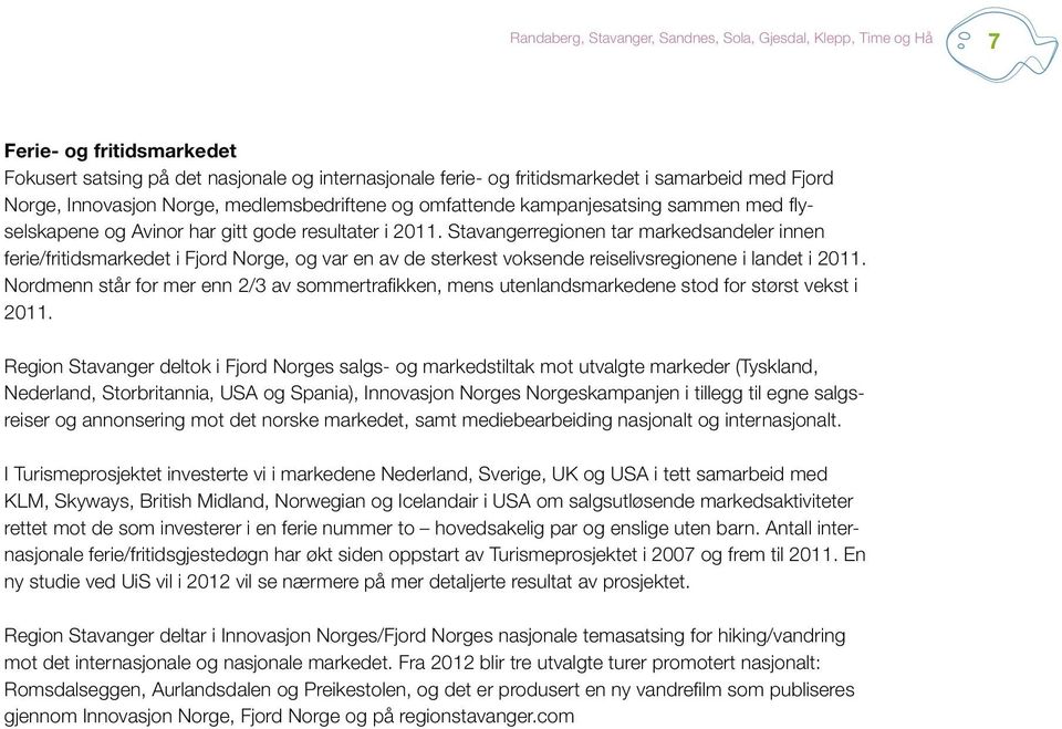 Stavangerregionen tar markedsandeler innen ferie/fritidsmarkedet i Fjord Norge, og var en av de sterkest voksende reiselivsregionene i landet i.