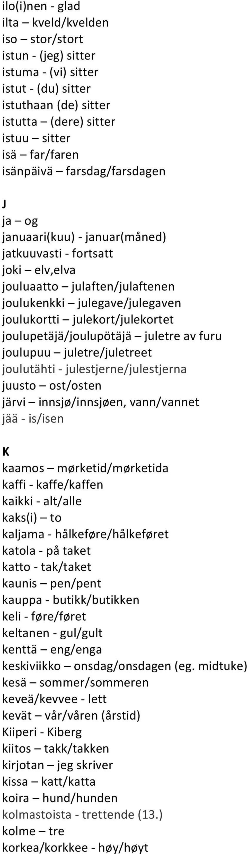 joulupetäjä/joulupötäjä juletre av furu joulupuu juletre/juletreet joulutähti - julestjerne/julestjerna juusto ost/osten järvi innsjø/innsjøen, vann/vannet jää - is/isen K kaamos mørketid/mørketida