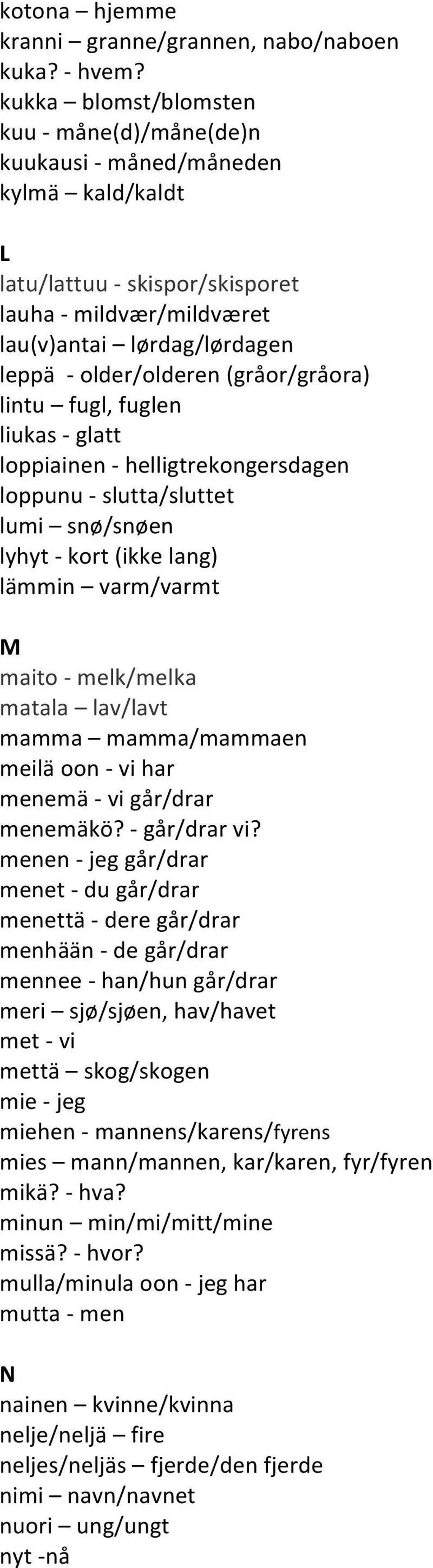 (gråor/gråora) lintu fugl, fuglen liukas - glatt loppiainen - helligtrekongersdagen loppunu - slutta/sluttet lumi snø/snøen lyhyt - kort (ikke lang) lämmin varm/varmt M maito - melk/melka matala