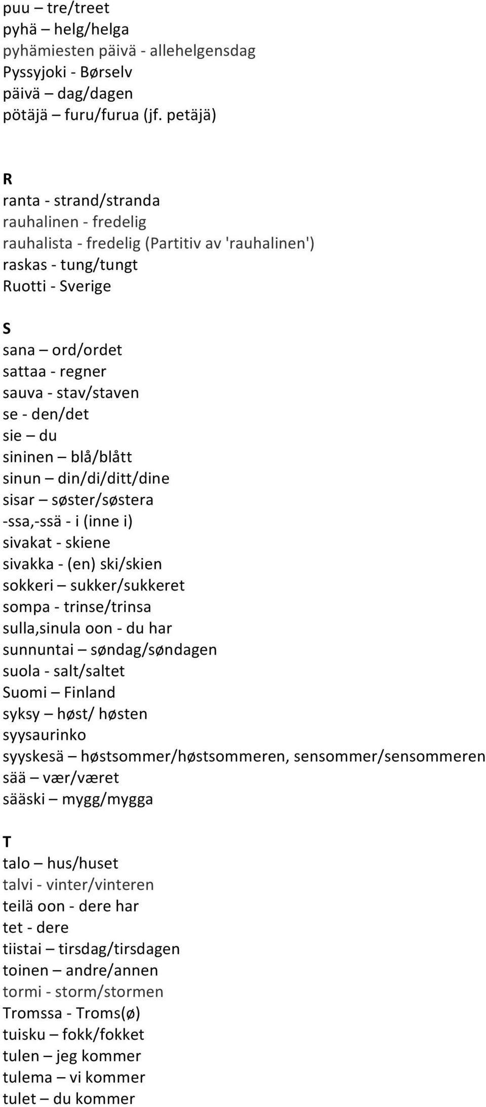 den/det sie du sininen blå/blått sinun din/di/ditt/dine sisar søster/søstera - ssa,- ssä - i (inne i) sivakat - skiene sivakka - (en) ski/skien sokkeri sukker/sukkeret sompa - trinse/trinsa