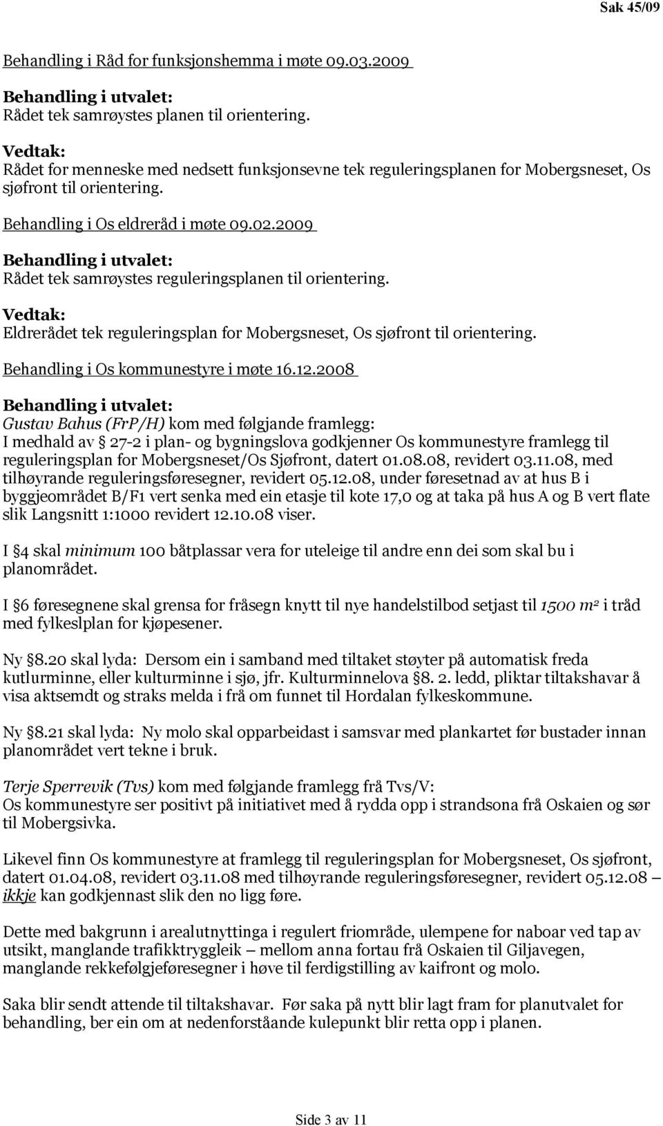 2009 Rådet tek samrøystes reguleringsplanen til orientering. Eldrerådet tek reguleringsplan for Mobergsneset, Os sjøfront til orientering. Behandling i Os kommunestyre i møte 16.12.