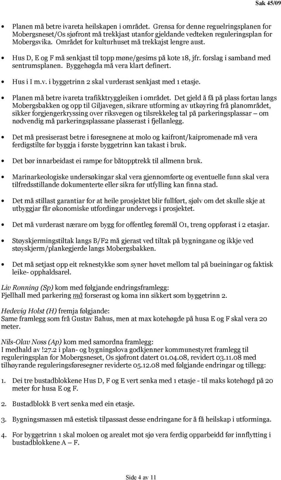 ra klart definert. Hus i I m.v. i byggetrinn 2 skal vurderast senkjast med 1 etasje. Planen må betre ivareta trafikktryggleiken i området.