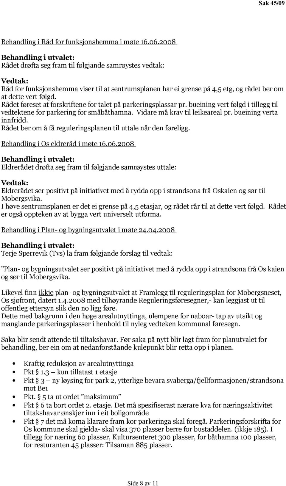 Rådet føreset at forskriftene for talet på parkeringsplassar pr. bueining vert følgd i tillegg til vedtektene for parkering for småbåthamna. Vidare må krav til leikeareal pr. bueining verta innfridd.