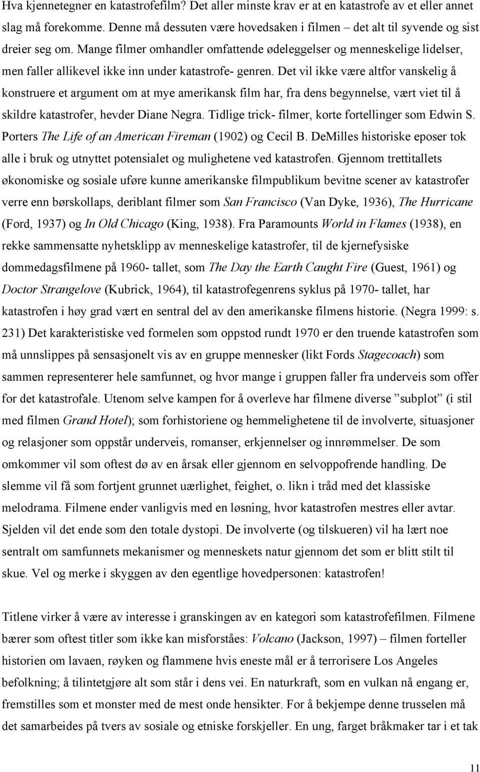 Det vil ikke være altfor vanskelig å konstruere et argument om at mye amerikansk film har, fra dens begynnelse, vært viet til å skildre katastrofer, hevder Diane Negra.