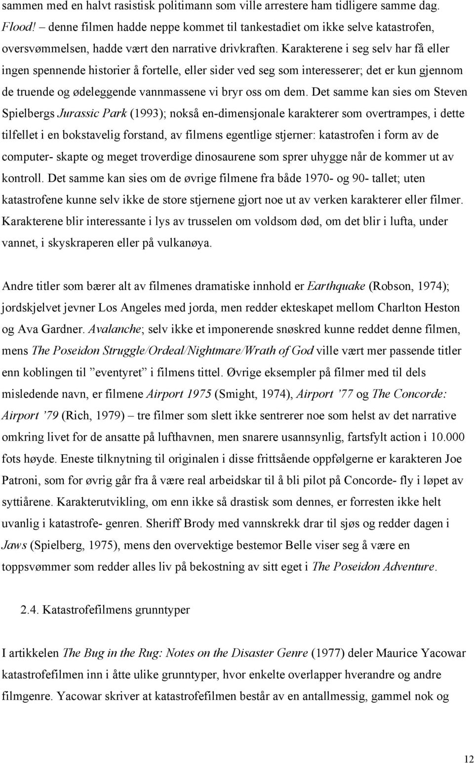 Karakterene i seg selv har få eller ingen spennende historier å fortelle, eller sider ved seg som interesserer; det er kun gjennom de truende og ødeleggende vannmassene vi bryr oss om dem.