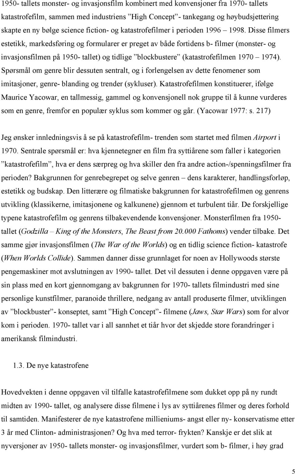 Disse filmers estetikk, markedsføring og formularer er preget av både fortidens b- filmer (monster- og invasjonsfilmen på 1950- tallet) og tidlige blockbustere (katastrofefilmen 1970 1974).