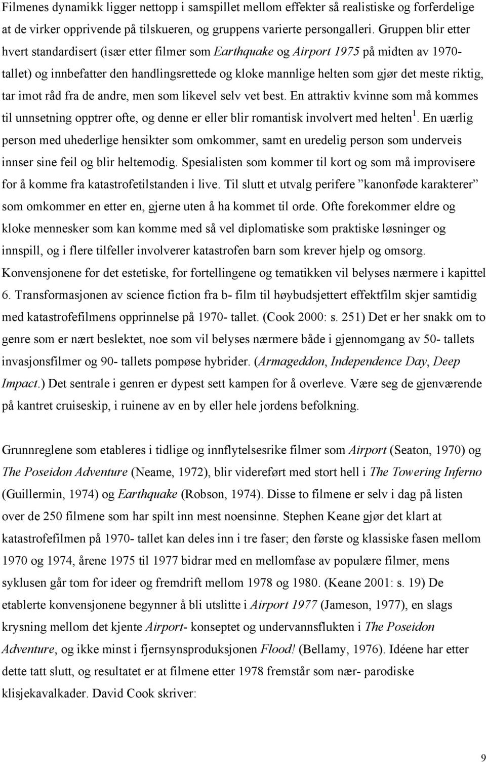 riktig, tar imot råd fra de andre, men som likevel selv vet best. En attraktiv kvinne som må kommes til unnsetning opptrer ofte, og denne er eller blir romantisk involvert med helten 1.