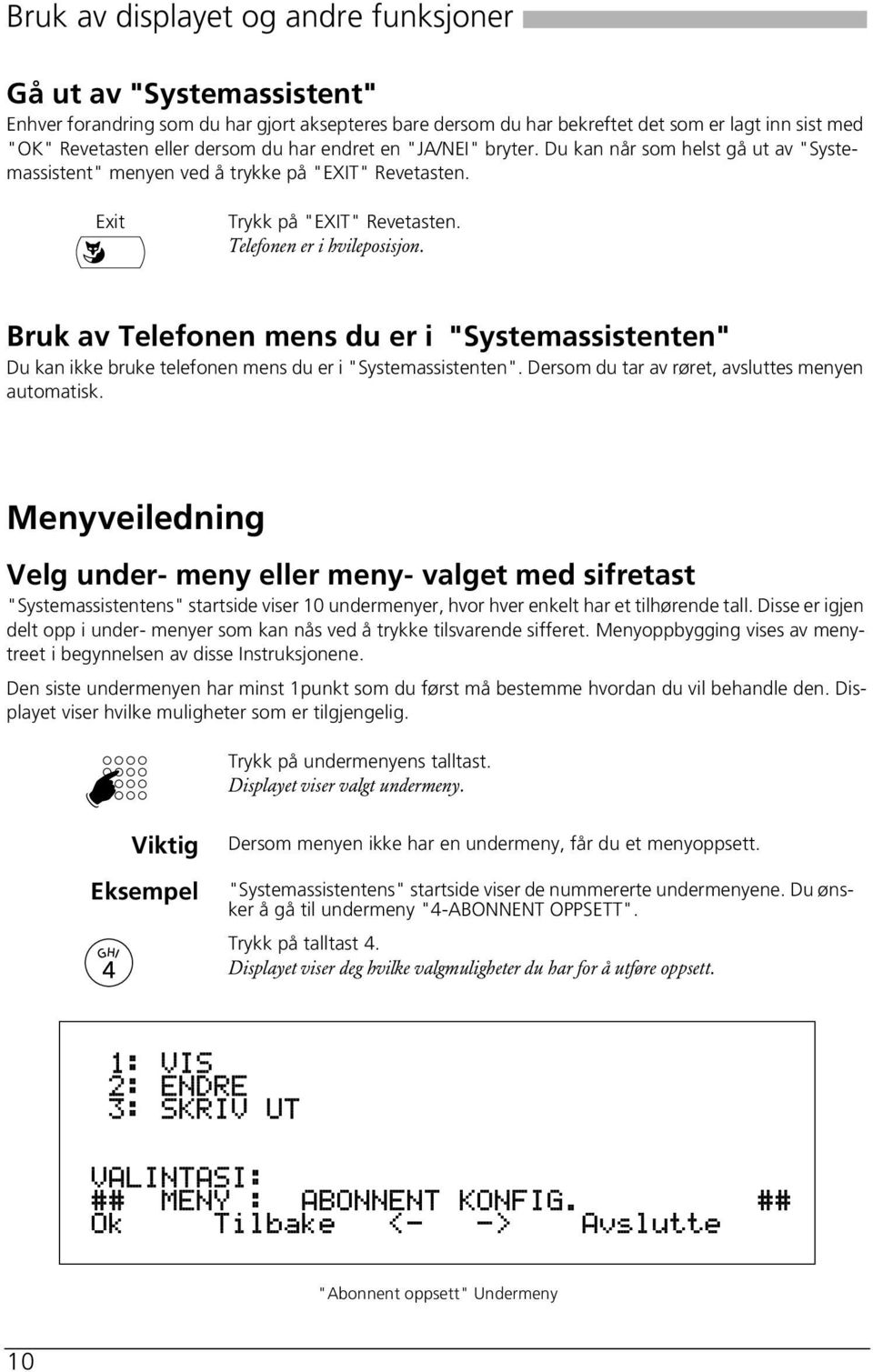 Bruk av Telefonen mens du er i "Systemassistenten" Du kan ikke bruke telefonen mens du er i "Systemassistenten". Dersom du tar av røret, avsluttes menyen automatisk.